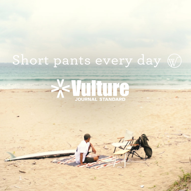 SHORT PANTS EVERY DAY for Vulture JOURNAL STANDARD｜JOURNAL