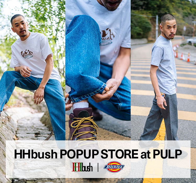 HHbush POPUP STORE at PULP｜PULP｜特集｜BAYCREW'S STORE