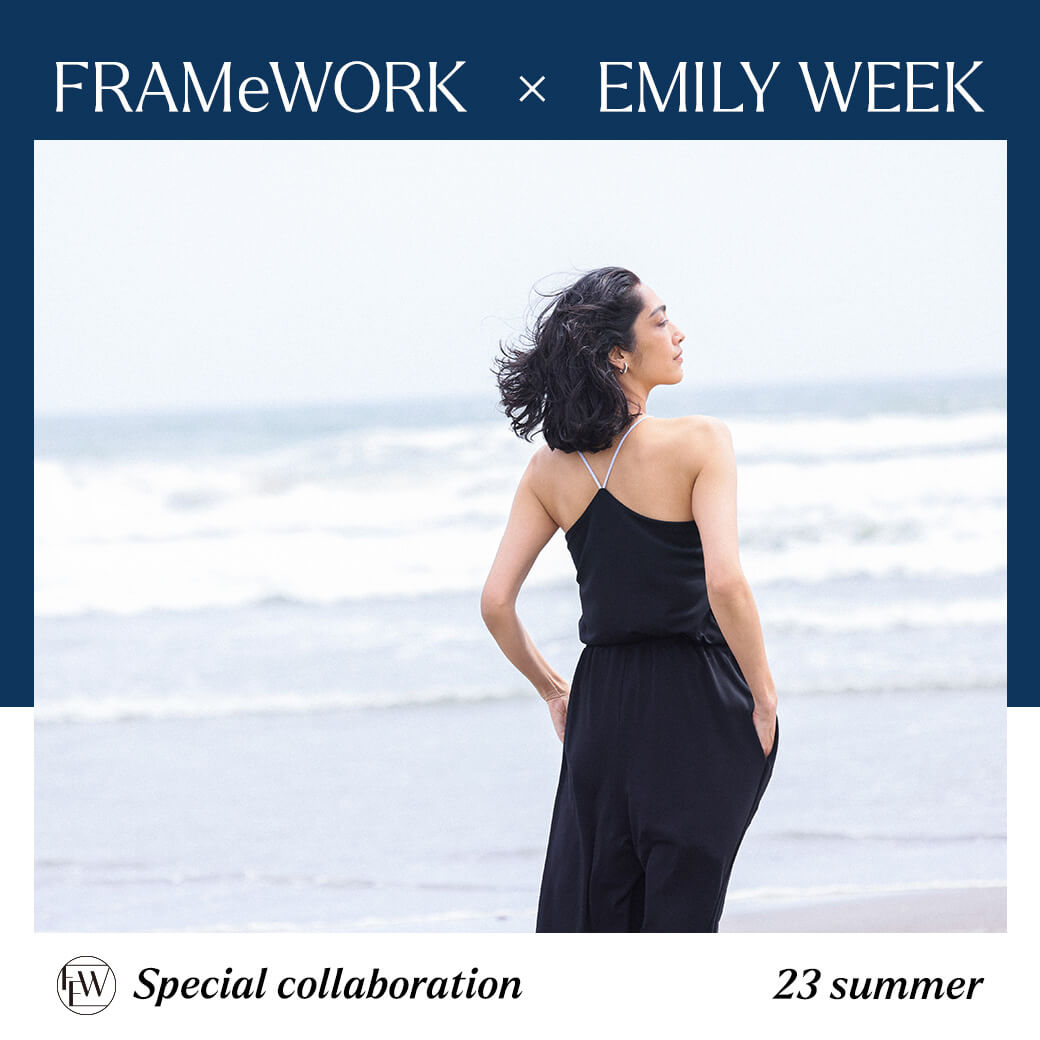 FRAMeWORK×EMILY WEEK Special Collaboration 23summer｜特集