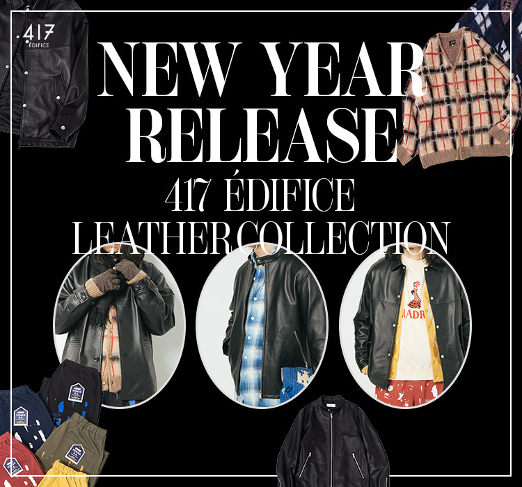 NEW YEAR RELEASE - 417 EDIFICE LEATHER COLLECTION｜417 EDIFICE｜特集｜BAYCREW'S  STORE