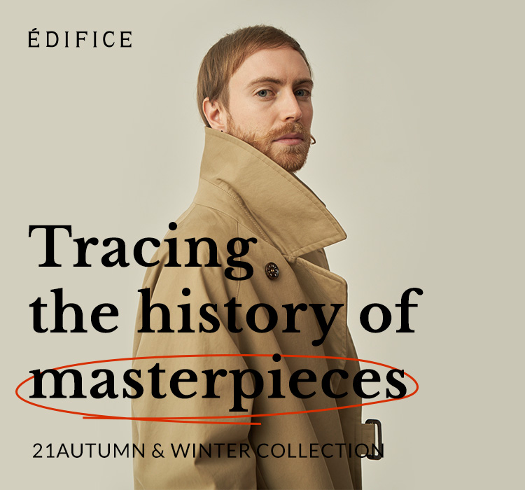 EDIFICE 21AUTUMN & WINTER COLLECTION Tracing the history of EDIFICE 21AUTUMN & WINTER COLLECTION Tracing the history of