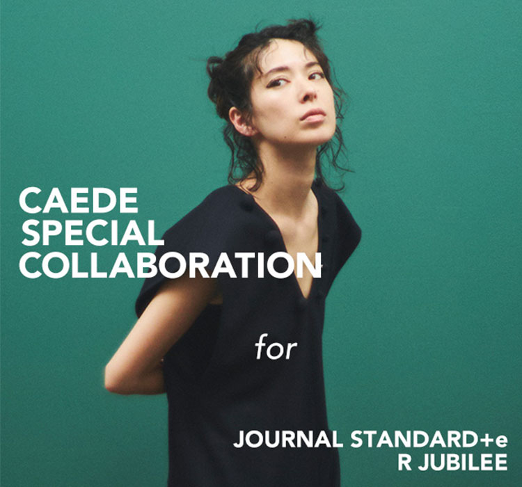 CAEDE SPECIAL COLLABORATION for JOURNAL STANDARD+e R JUBILEE ...