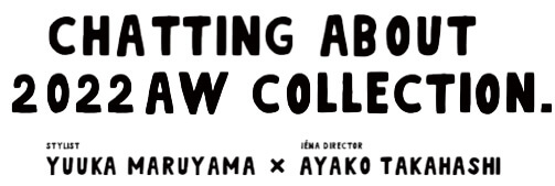 CHATTING ABOUT 2022AW COLLECTION