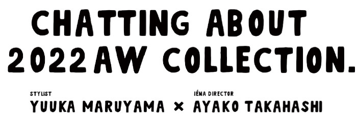 CHATTING ABOUT 2022AW COLLECTION