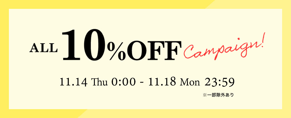 開催中 ALL10%OFF campaign 11/14(木)0:00〜11/18(月)23:59